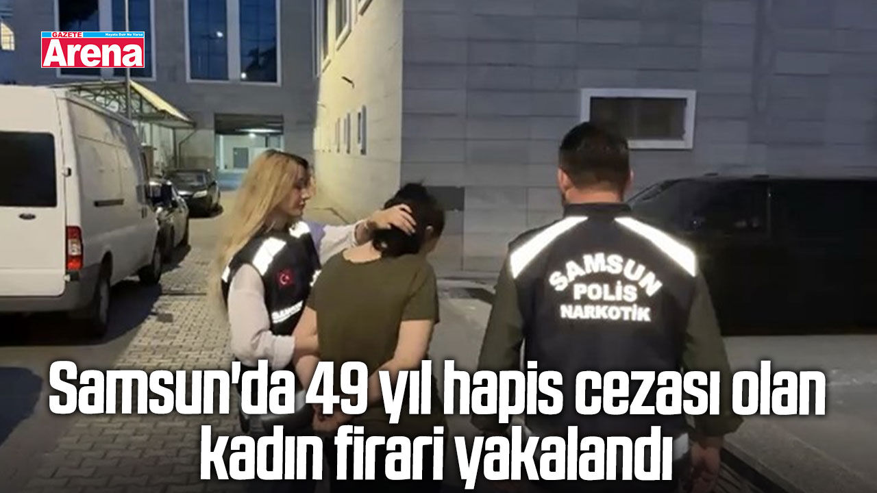 Samsun'da 49 yıl hapis cezası olan kadın yakalandı