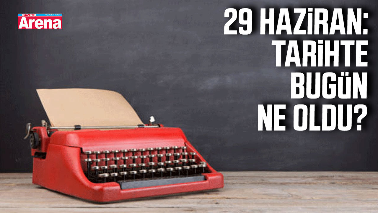 29 Haziran: Tarihte bugün ne oldu?