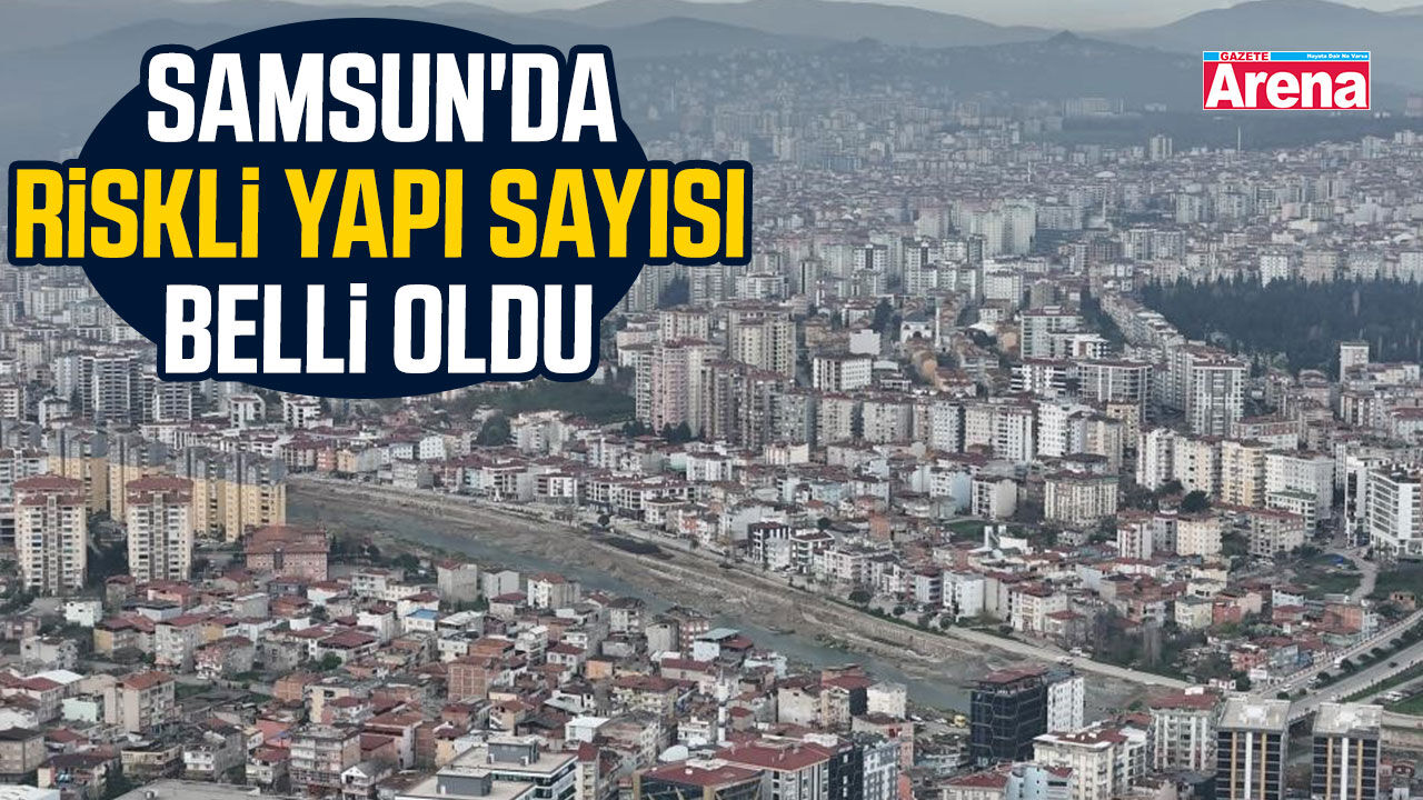 Samsun'da riskli yapı sayısı belli oldu
