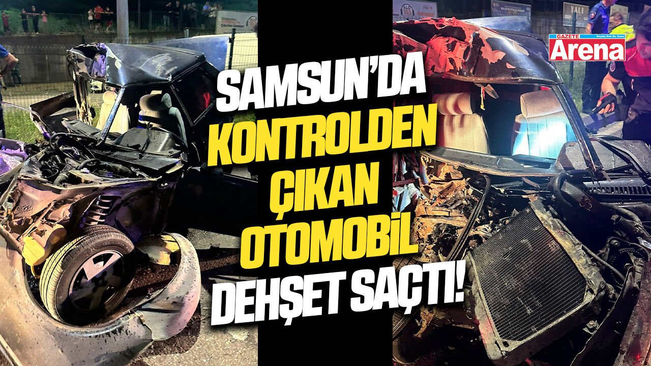 Samsun’da kontrolden çıkan otomobil dehşet saçtı!