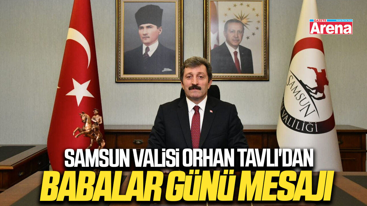 Samsun Valisi Orhan Tavlı'dan babalar günü mesajı