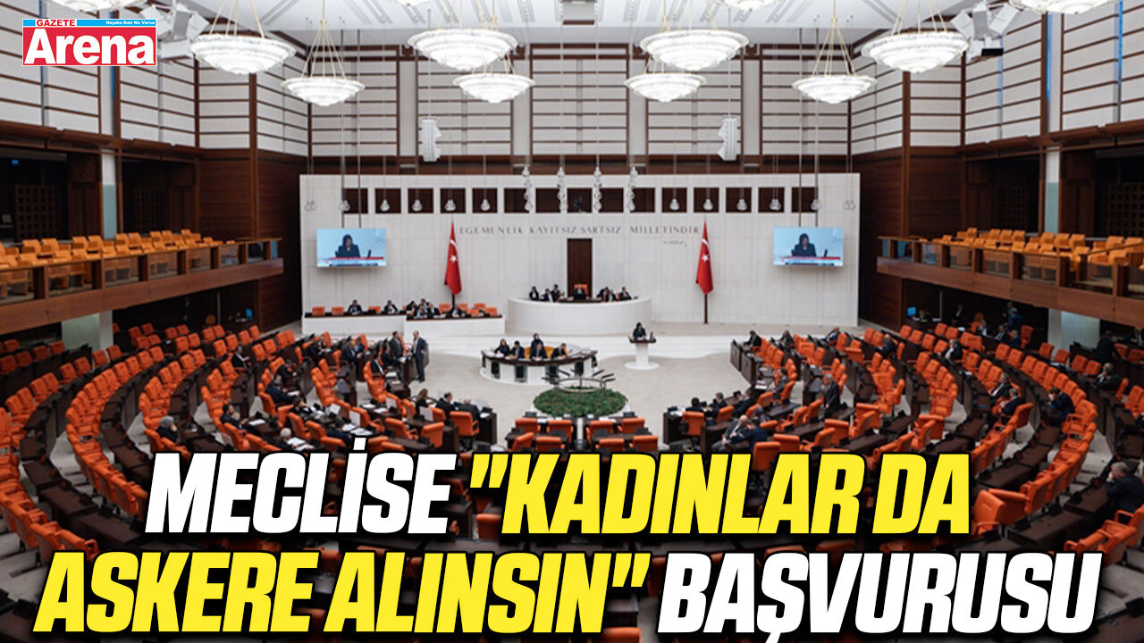 Meclise "kadınlar da askere alınsın" başvurusu