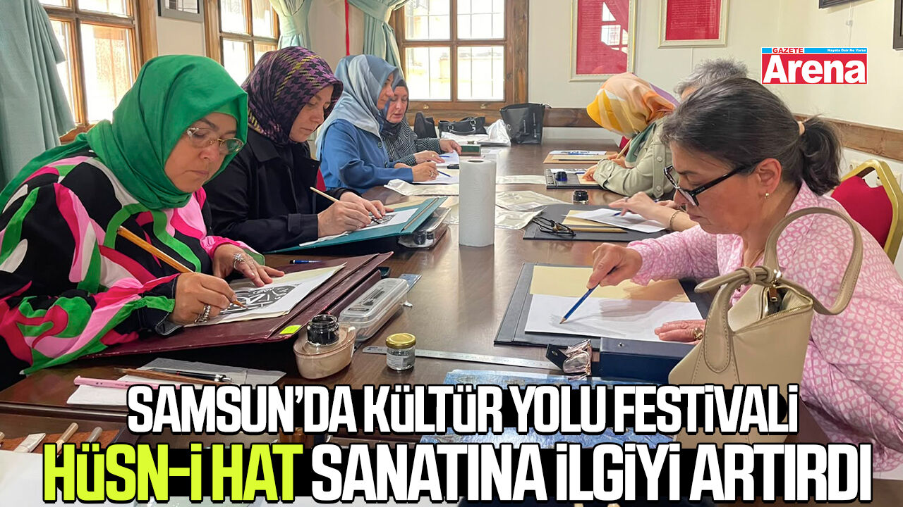 Samsun’da Kültür Yolu Festivali Hüsn-i Hat sanatına ilgiyi artırdı