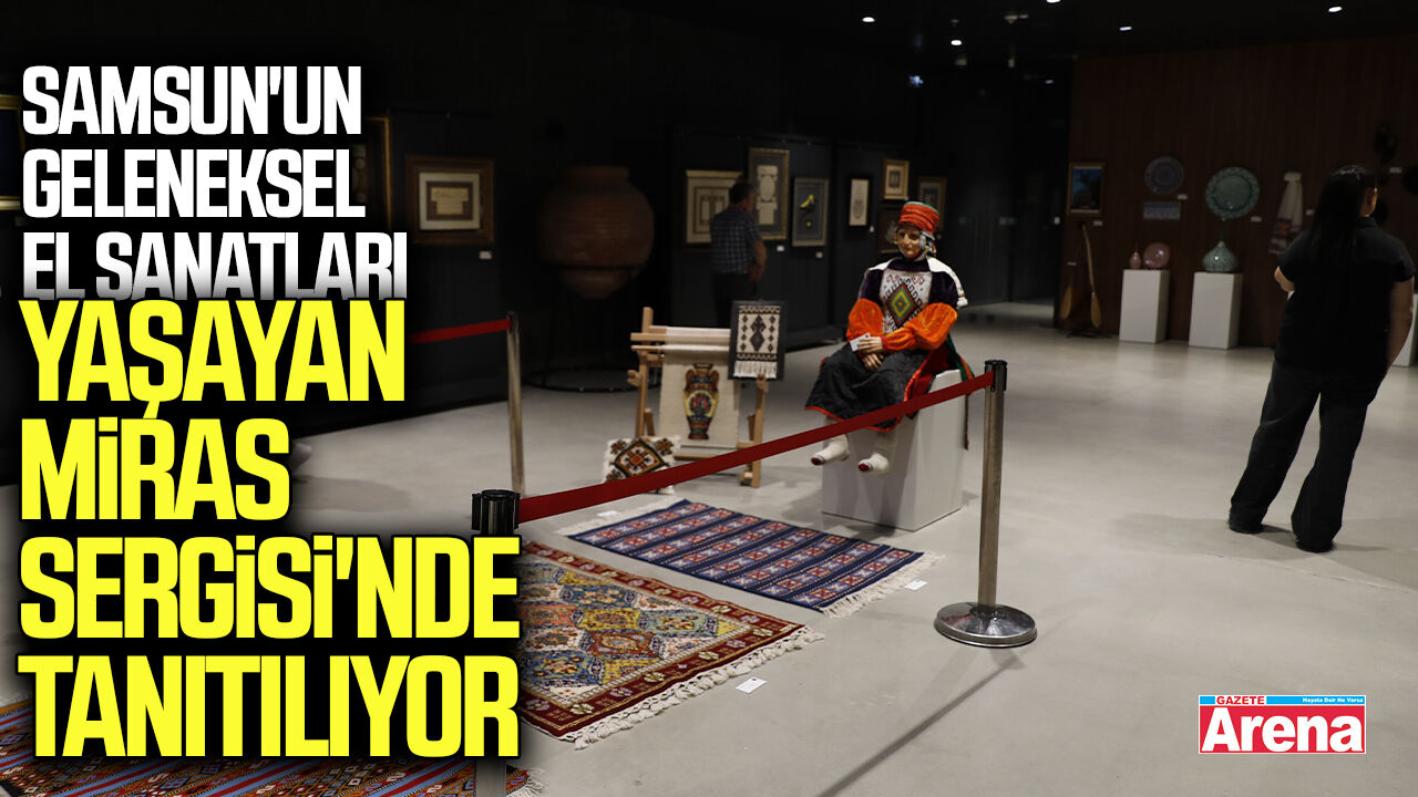 Samsun'un geleneksel el sanatları Yaşayan Miras Sergisi'nde tanıtılıyor