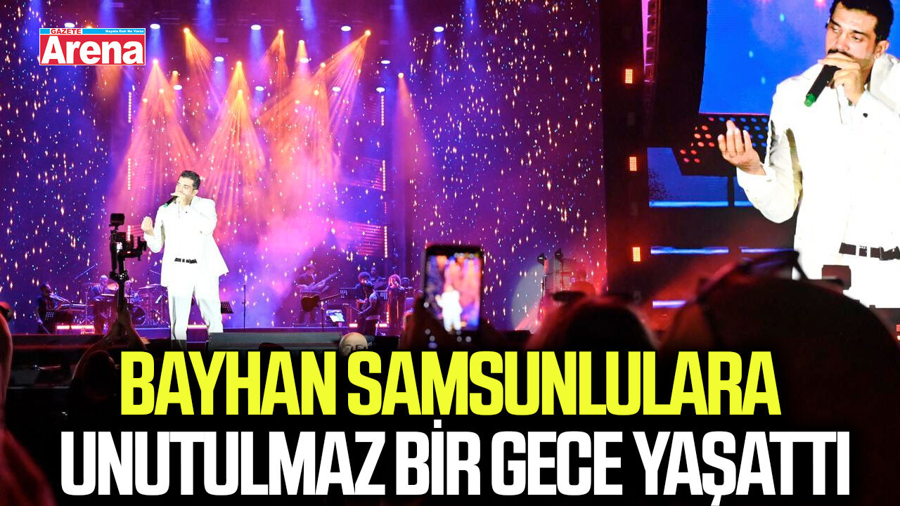 Bayhan Samsunlulara unutulmaz bir gece yaşattı