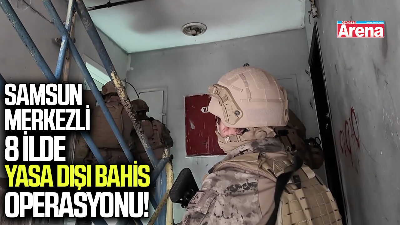 Samsun merkezli 8 ilde yasa dışı bahis operasyonu!