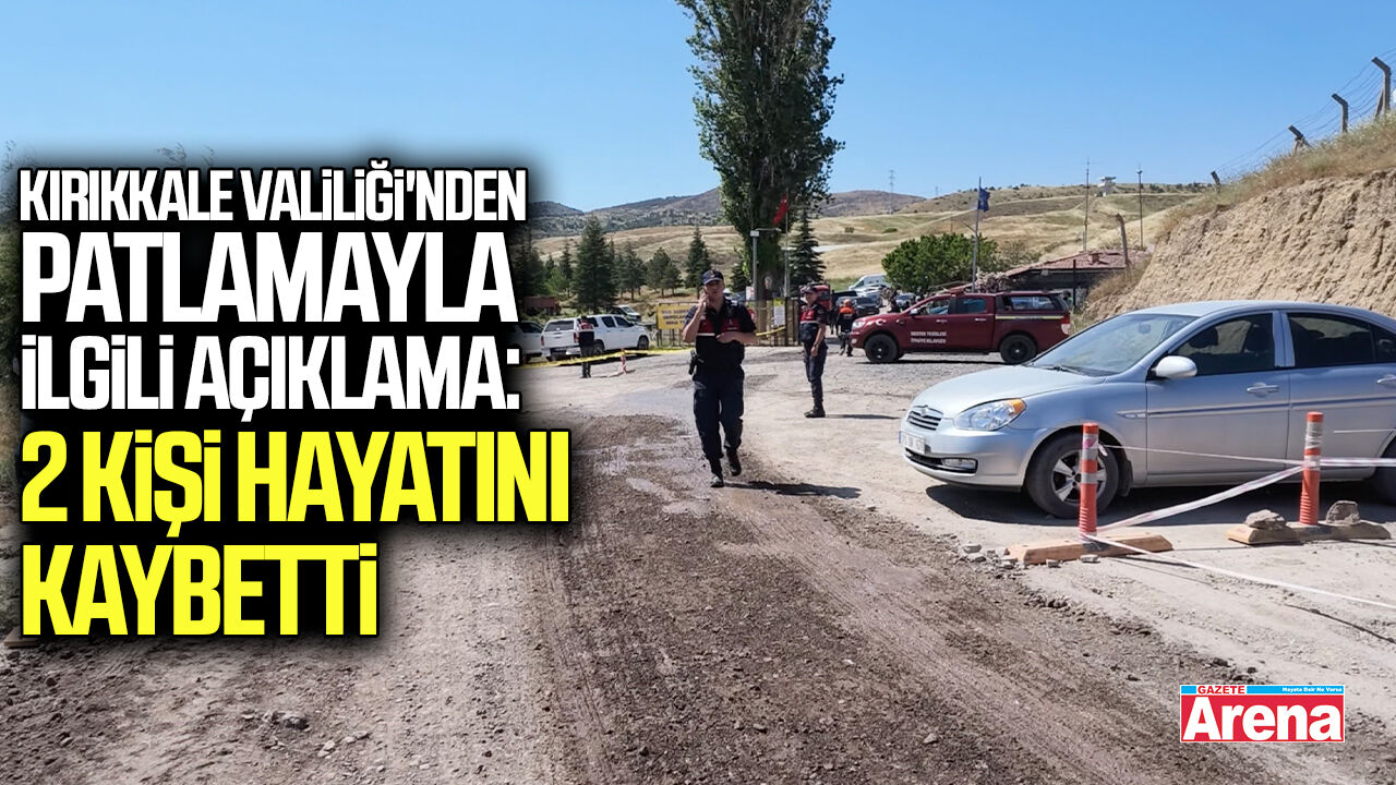 Kırıkkale Valiliği'nden patlamayla ilgili açıklama: 2 kişi hayatını kaybetti
