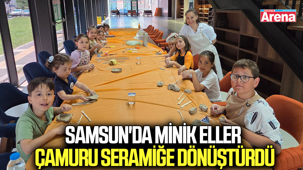Samsun'da minik eller çamuru seramiğe dönüştürdü