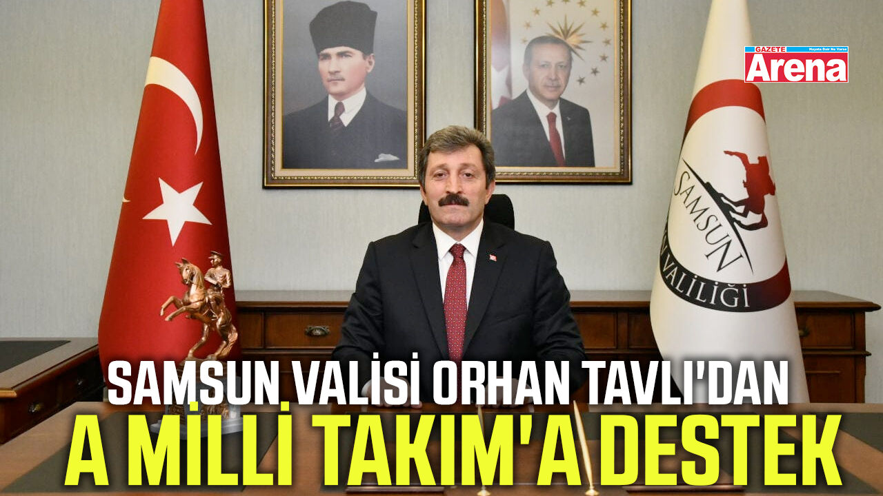 Samsun Valisi Orhan Tavlı'dan A Milli Takım'a destek