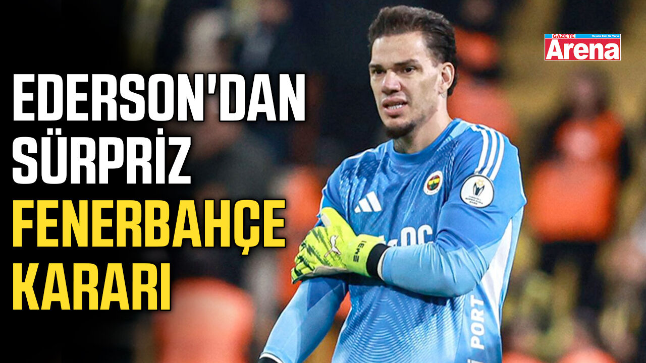 Ederson'dan sürpriz Fenerbahçe kararı