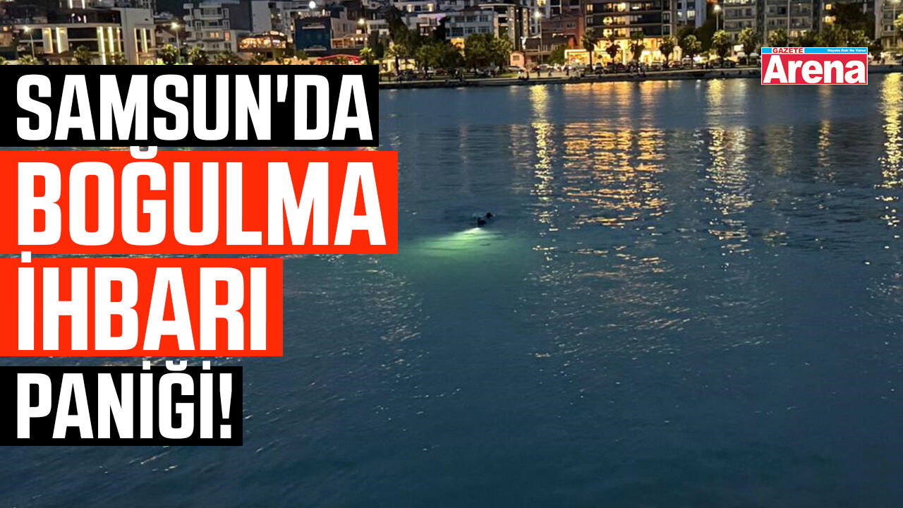 Samsun'da boğulma ihbarı paniği!