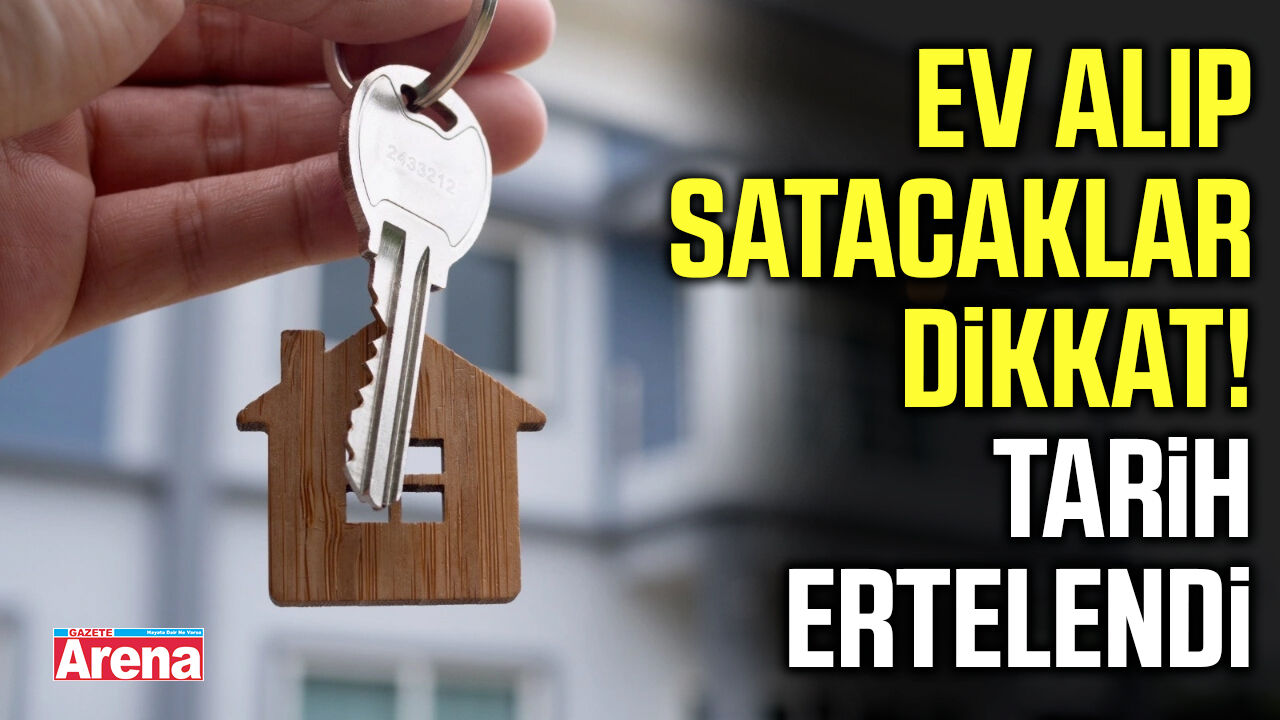 Ev alıp satacaklar dikkat! Tarih ertelendi