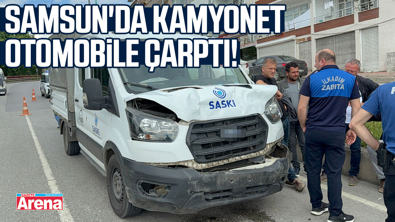 Samsun'da kamyonet otomobile çarptı!