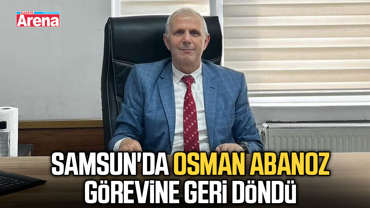Samsun'da Osman Abanoz görevine geri döndü