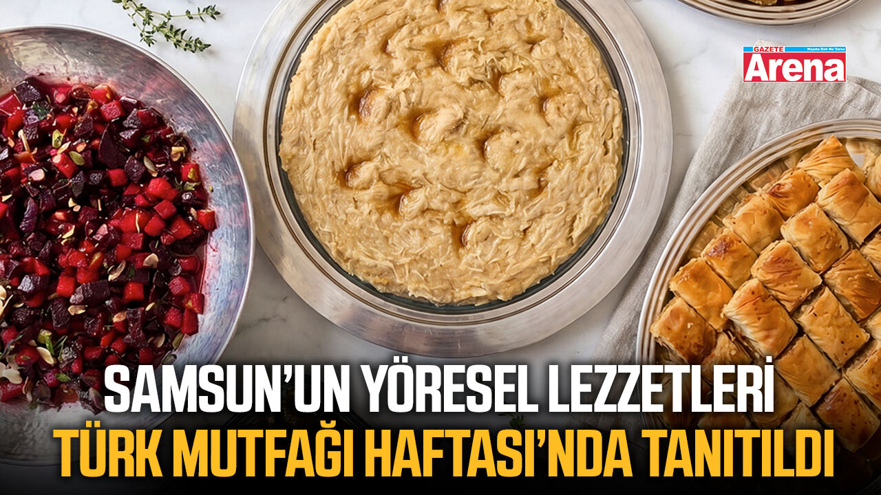 Samsun’un yöresel lezzetleri Türk Mutfağı Haftası’nda tanıtıldı