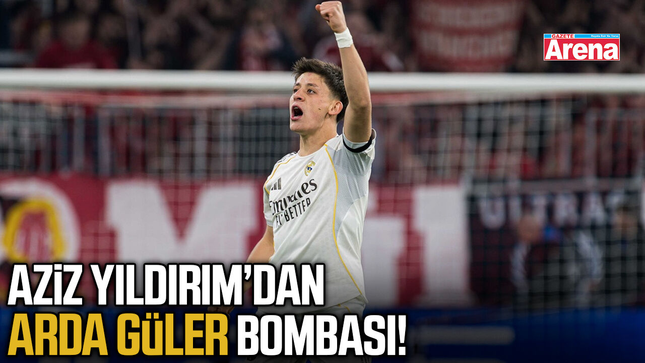 Aziz Yıldırım’dan Arda Güler bombası!