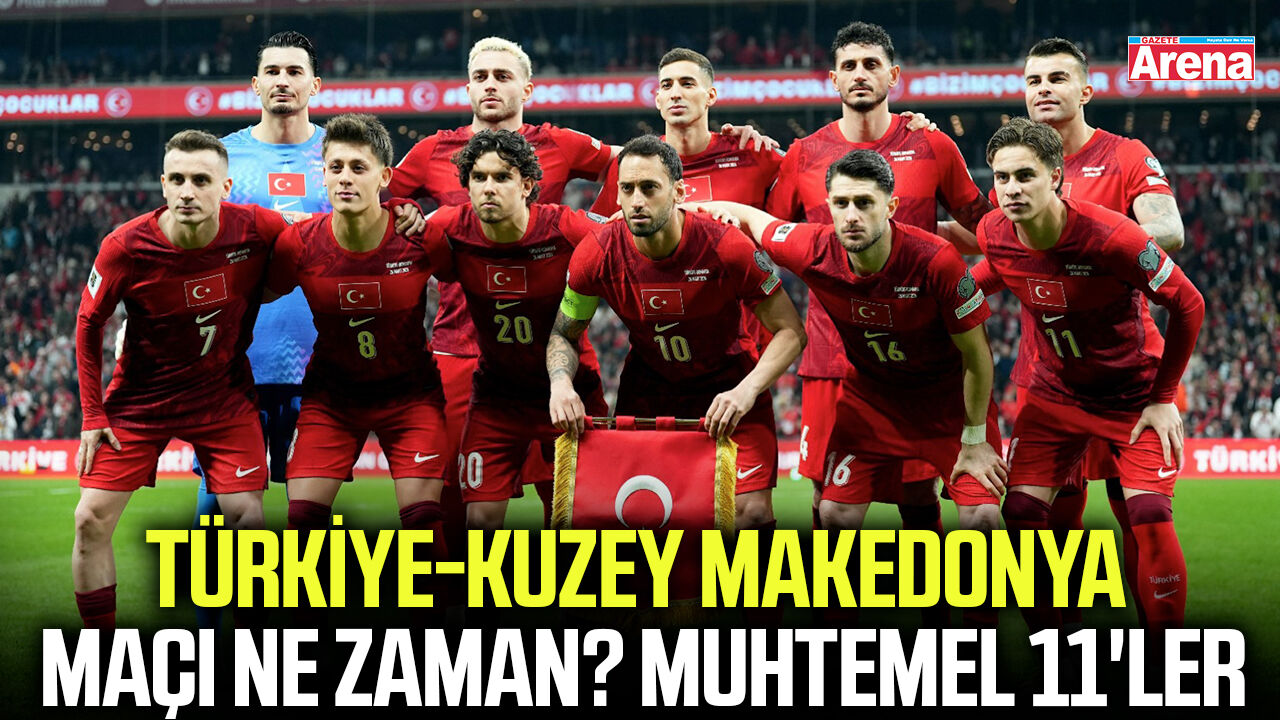 Türkiye-Kuzey Makedonya maçı ne zaman? Muhtemel 11'ler