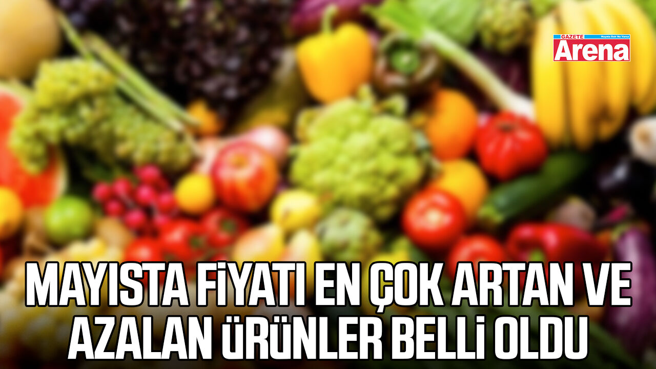 Mayısta fiyatı en çok artan ve azalan ürünler belli oldu