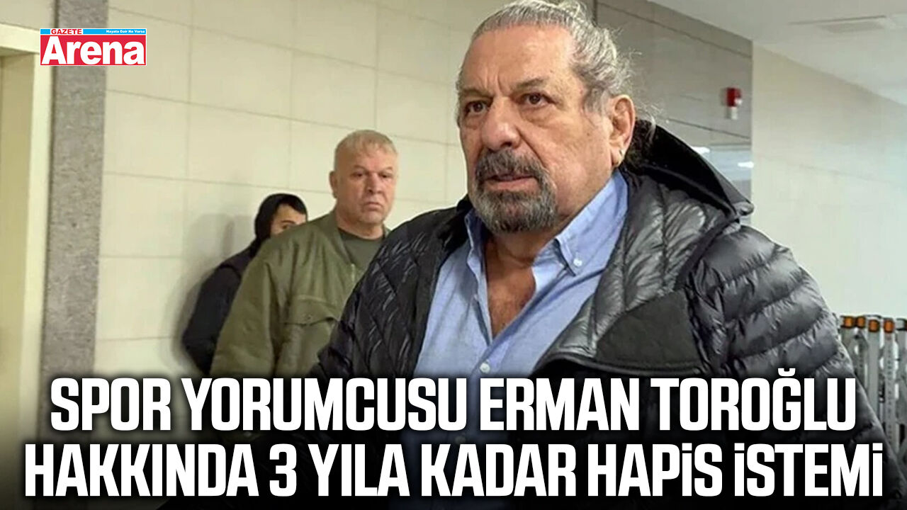 Spor yorumcusu Erman Toroğlu hakkında 3 yıla kadar hapis istemi