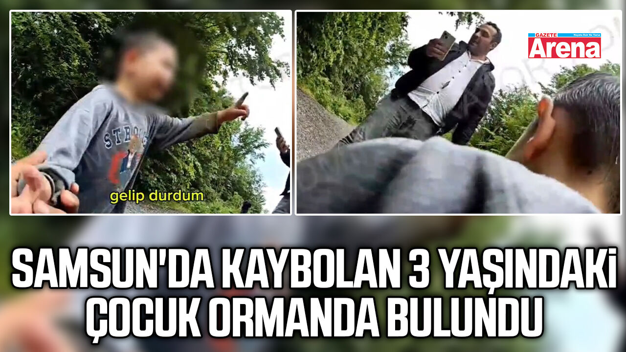 Samsun'da kaybolan 3 yaşındaki çocuk ormanda bulundu