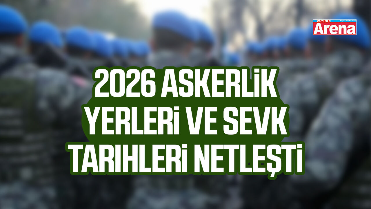2026 askerlik yerleri ve sevk tarihleri netleşti