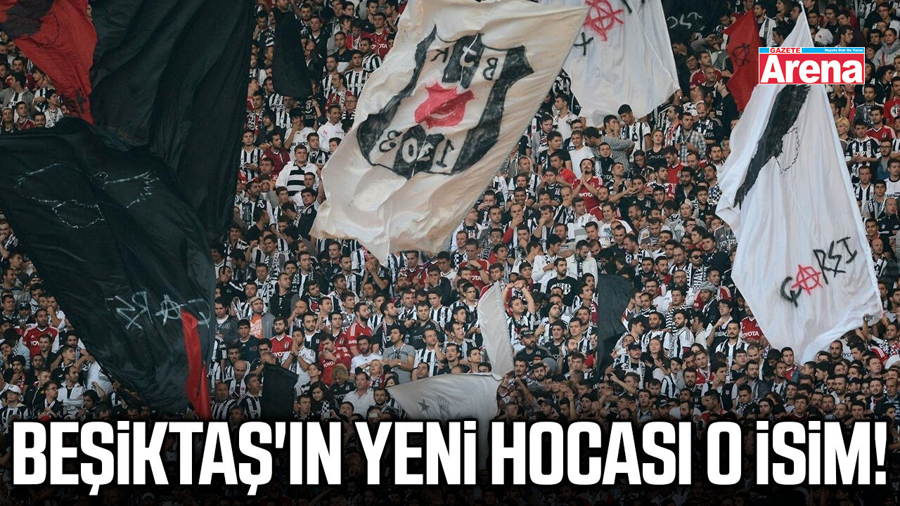 Beşiktaş'ın yeni hocası o isim!