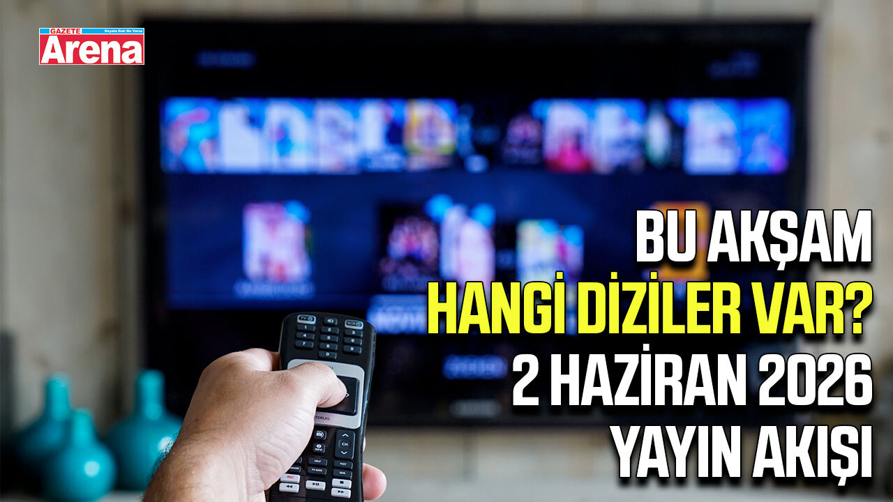 Bu akşam hangi diziler var? 2 Haziran 2026 yayın akışı