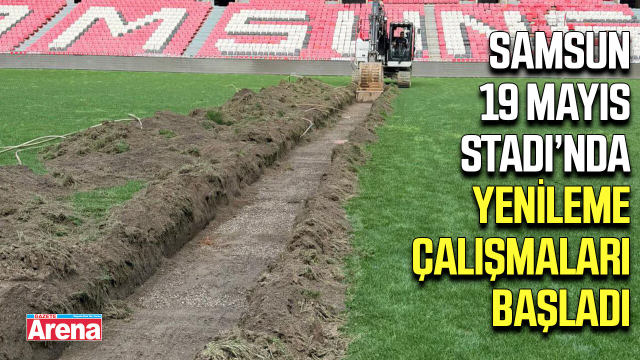 Samsun 19 Mayıs Stadı’nda yenileme çalışmaları başladı