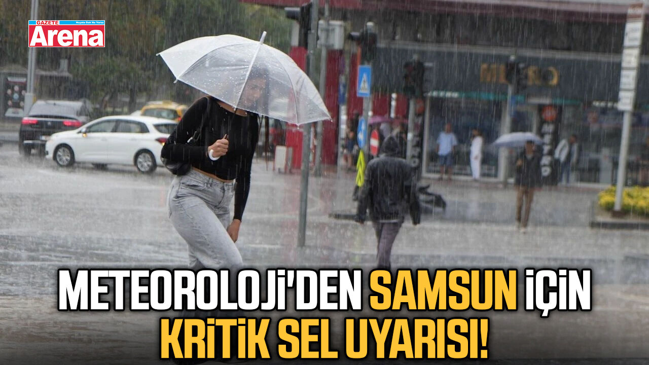 Meteoroloji'den Samsun için kritik sel uyarısı!