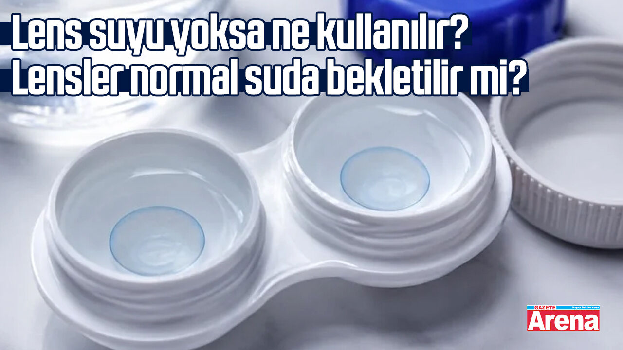 Lens suyu yoksa ne kullanılır, lensler normal suda bekletilir mi?