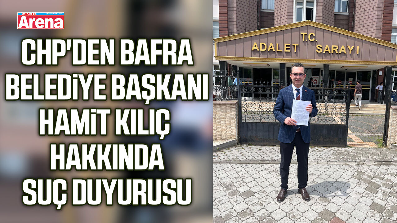CHP'den Bafra Belediye Başkanı Hamit Kılıç hakkında suç duyurusu