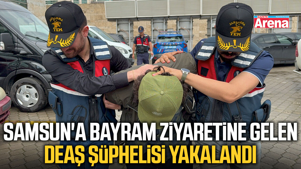 Samsun'a bayram ziyaretine gelen DEAŞ şüphelisi yakalandı
