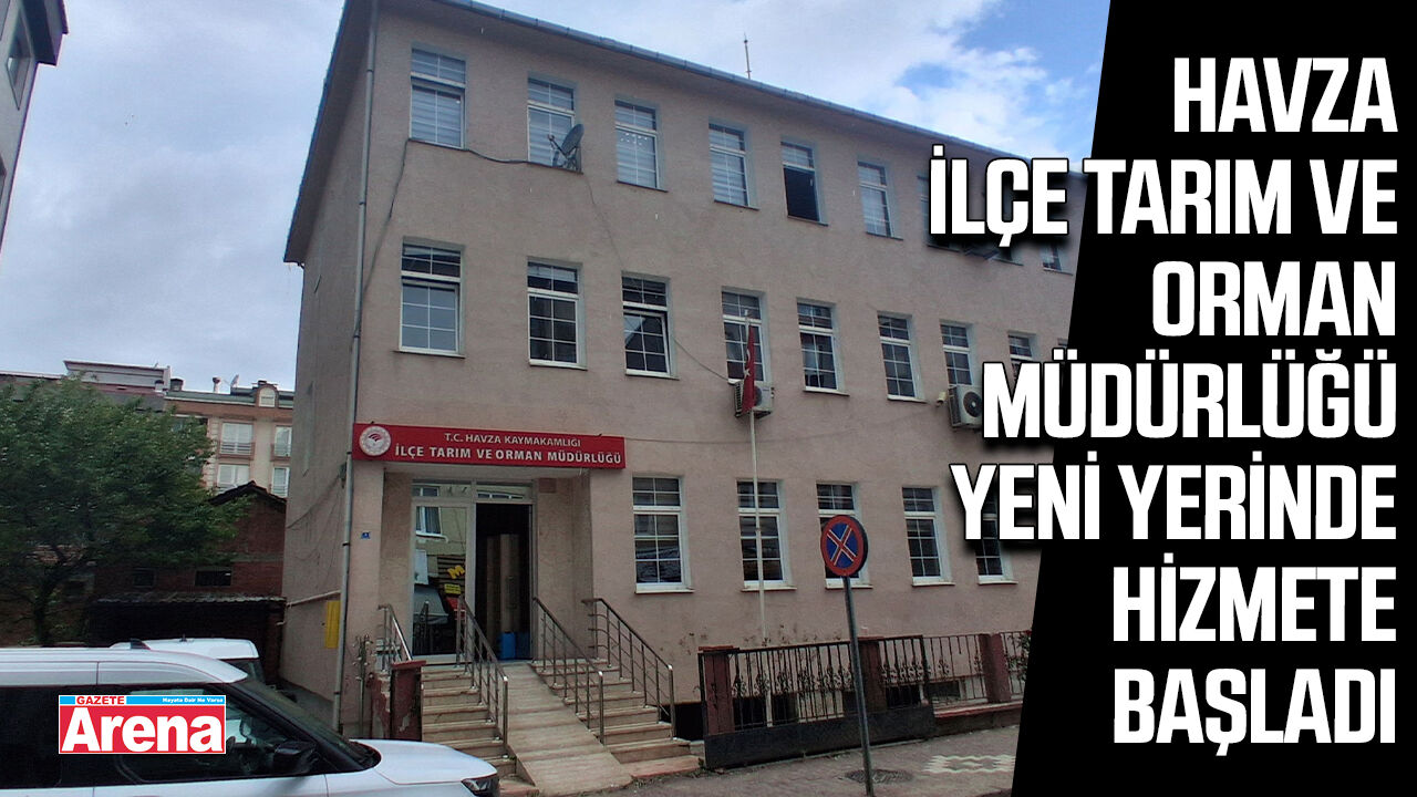 Havza İlçe Tarım ve Orman Müdürlüğü yeni yerinde hizmete başladı