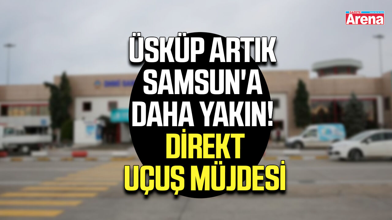 Üsküp artık Samsun'a daha yakın! Direkt uçuş müjdesi