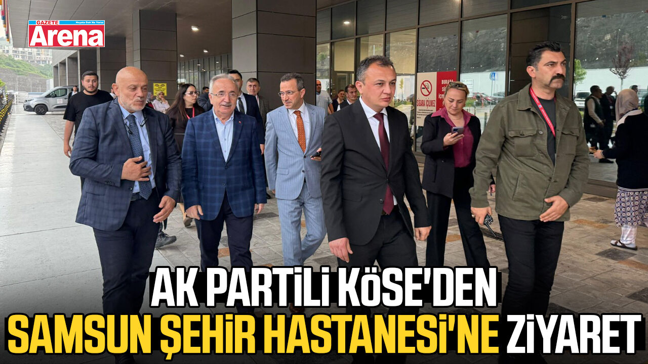 AK Partili Köse'den Samsun Şehir Hastanesi'ne ziyaret