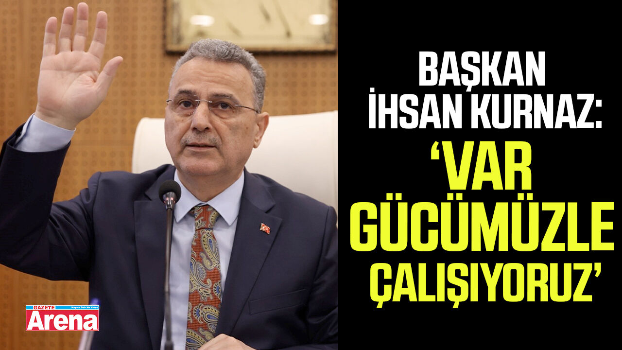 Başkan İhsan Kurnaz: ‘Var gücümüzle çalışıyoruz’