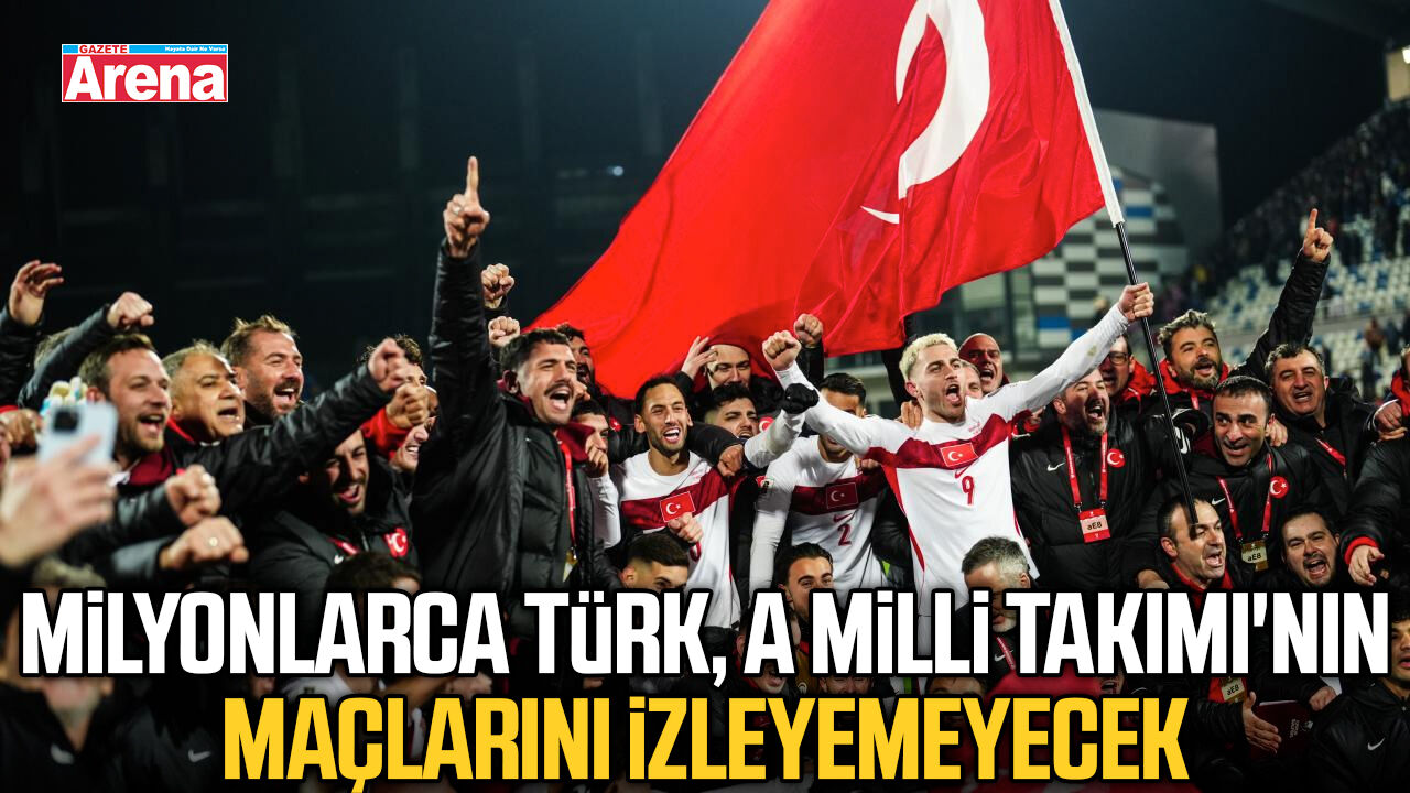Milyonlarca Türk A Milli Takımı'nın maçlarını izleyemeyecek