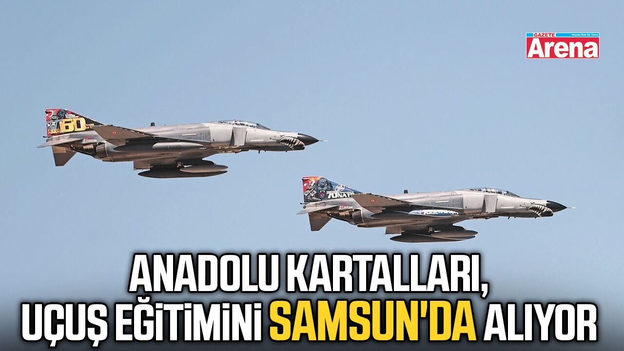 Anadolu kartalları, uçuş eğitimini Samsun'da alıyor