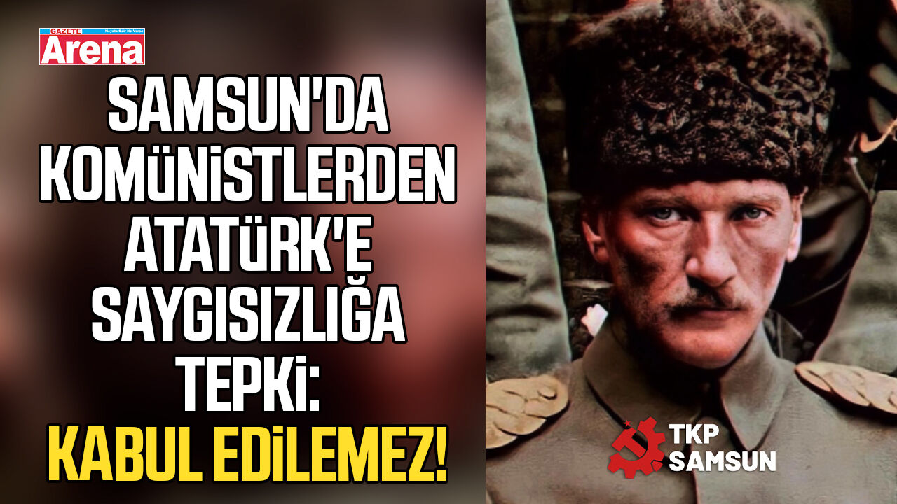 Samsun'da komünistlerden Atatürk'e saygısızlığa tepki!