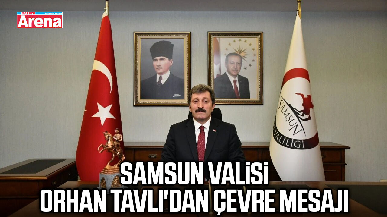 Samsun Valisi Orhan Tavlı'dan çevre mesajı