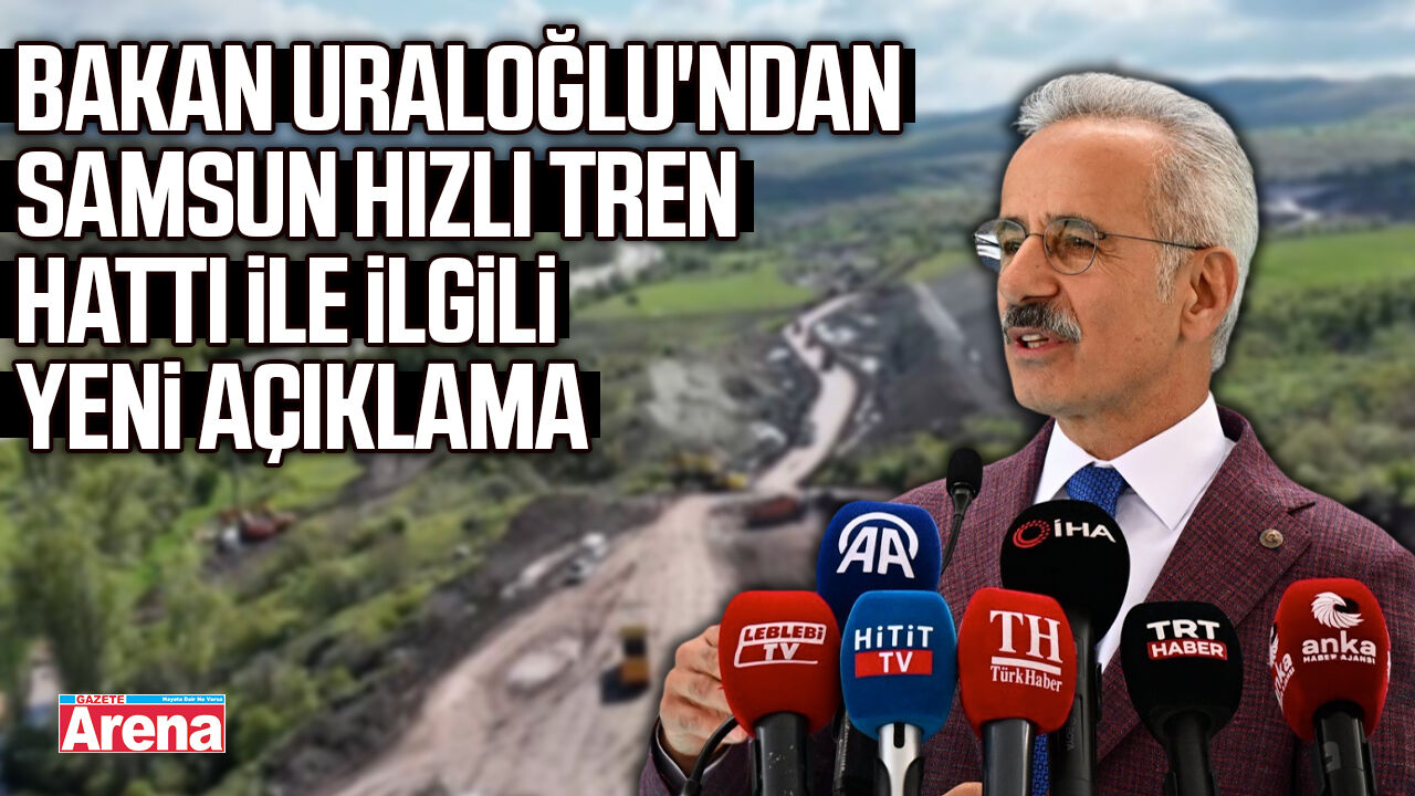 Bakan Uraloğlu'ndan Samsun Hızlı Tren Hattı ile ilgili yeni açıklama