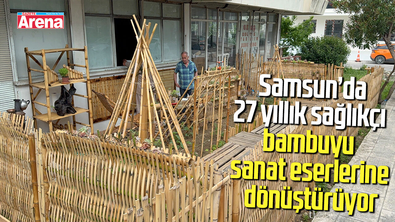 Samsun’da sağlık çalışanının bambu tutkusu