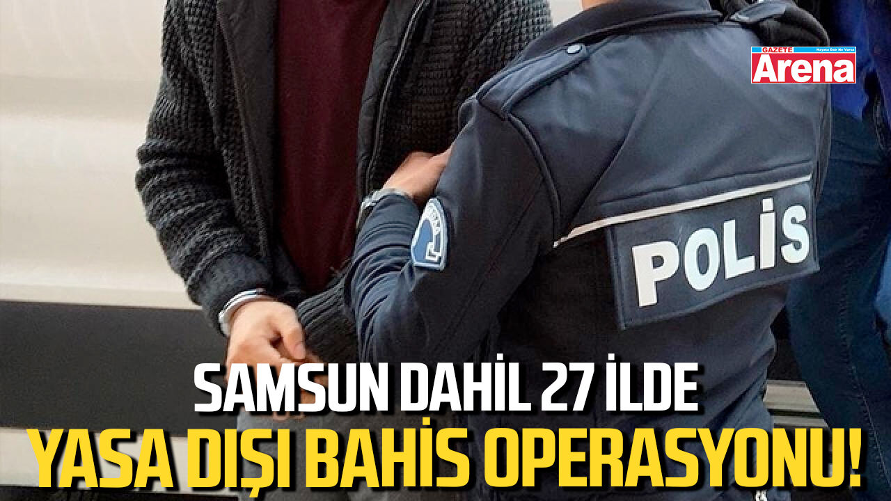 Samsun dahil 27 ilde yasa dışı bahis operasyonu!