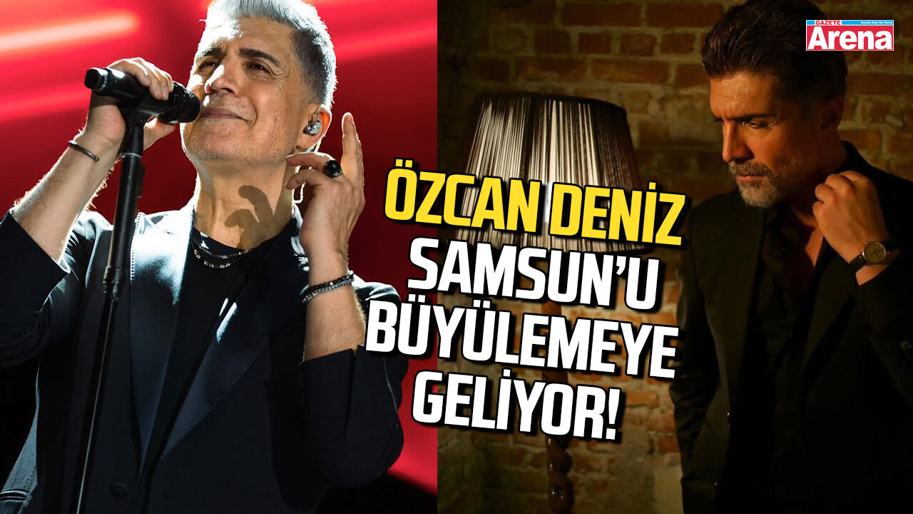 Özcan Deniz Samsun’u büyülemeye geliyor!
