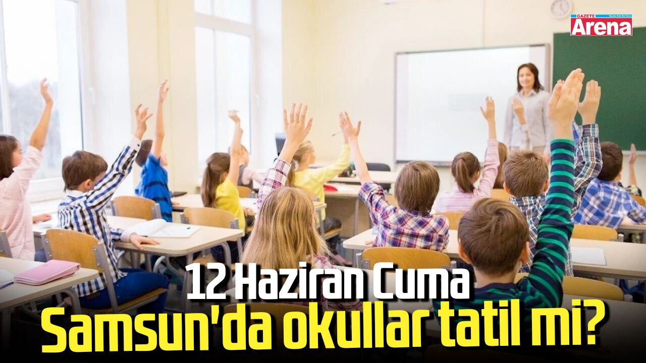 12 Haziran Cuma Samsun'da okullar tatil mi?