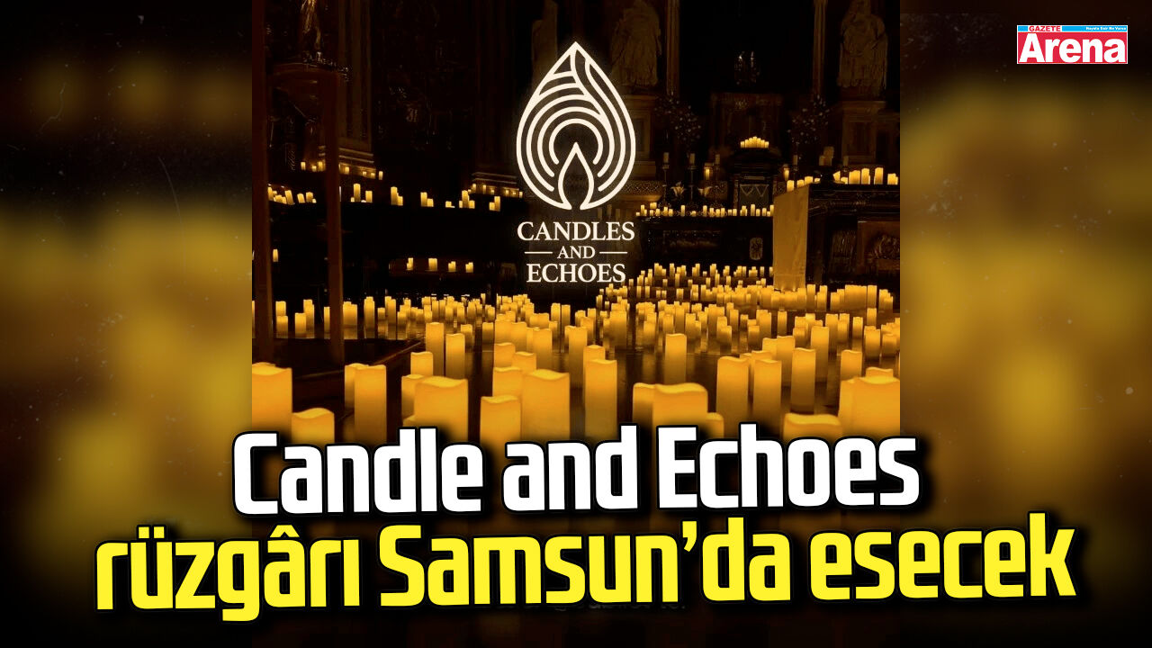Candle and Echoes rüzgârı Samsun’da esecek