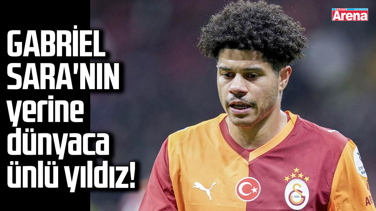 Gabriel Sara'nın yerine dünyaca ünlü yıldız!