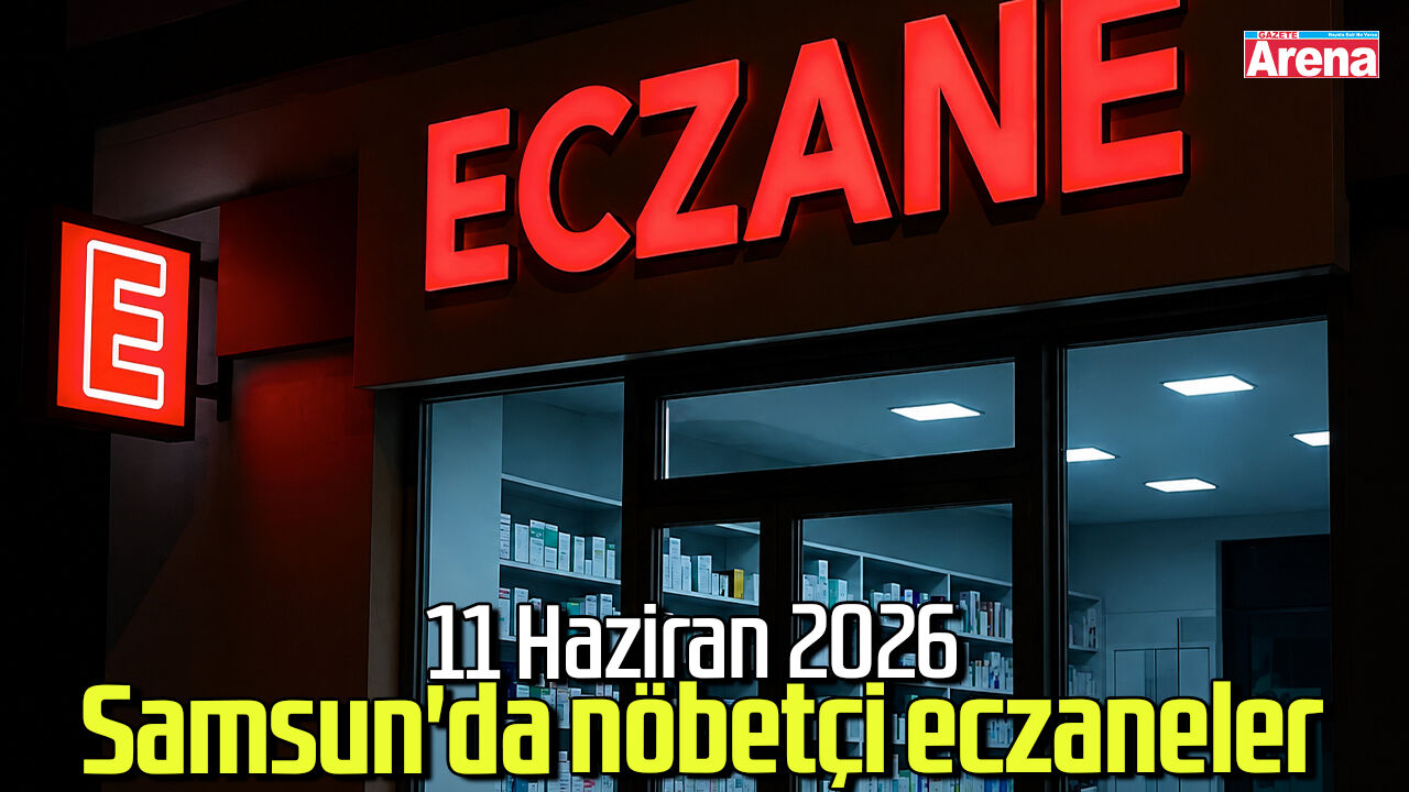 11 Haziran 2026 Samsun'da nöbetçi eczaneler