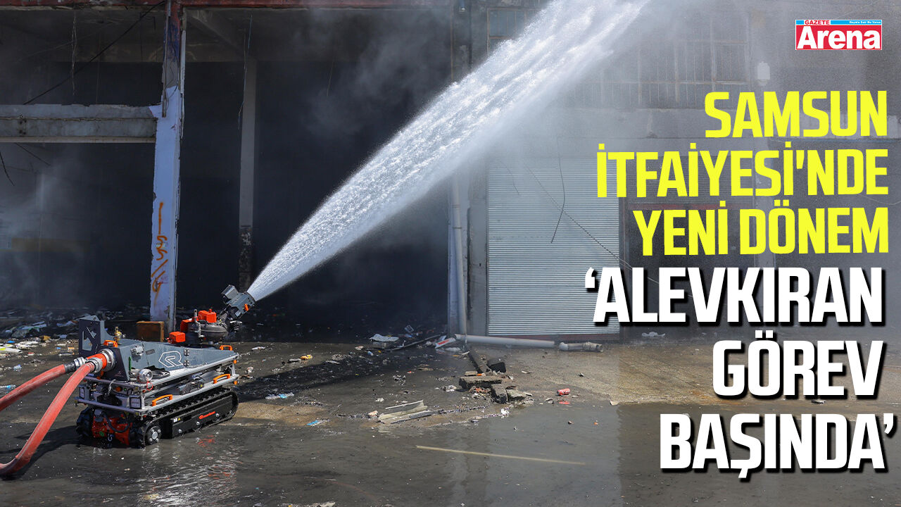 Samsun İtfaiyesi'nde yangın söndürme robotu dönemi!
