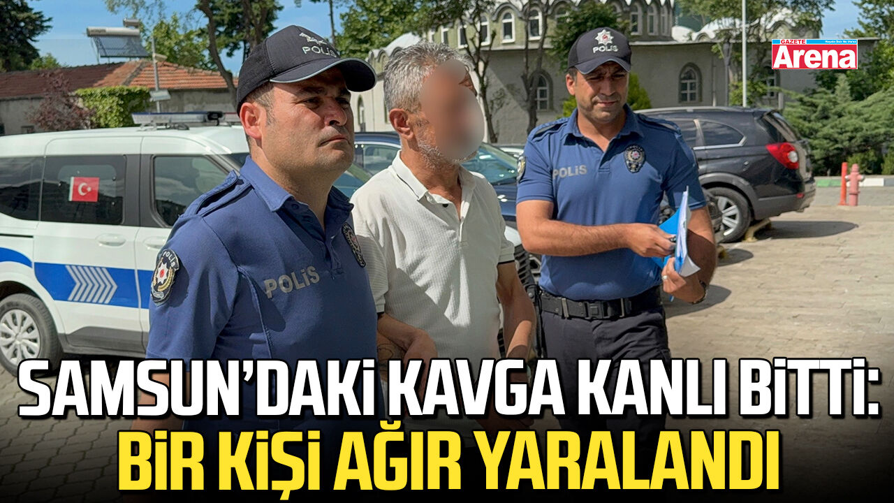 Samsun’daki kavga kanlı bitti: Bir kişi ağır yaralandı